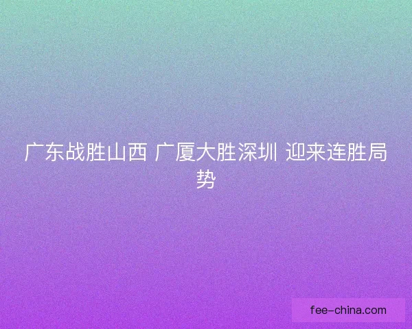 广东战胜山西 广厦大胜深圳 迎来连胜局势