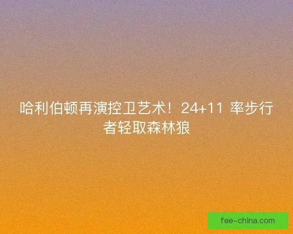 哈利伯顿再演控卫艺术！24+11 率步行者轻取森林狼