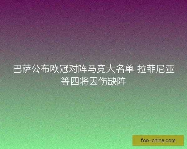 巴萨公布欧冠对阵马竞大名单 拉菲尼亚等四将因伤缺阵